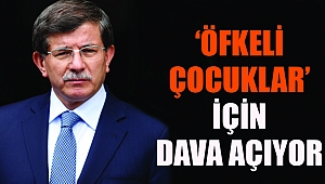 AHMET DAVUTOĞLU DAVA AÇIYOR !