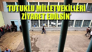 TUTUKLU MİLLETVEKİLLERİ ZİYARET EDİLSİN