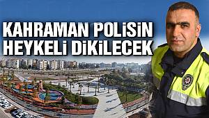 KAHRAMAN POLİSİN HEYKELİ DİKİLECEK !
