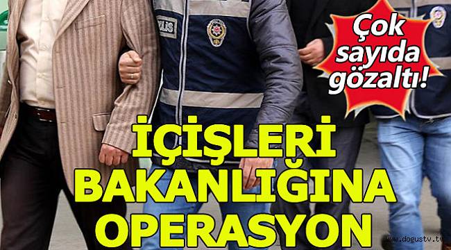 İÇİŞLERİ BAKANLIĞI'NDA FETÖ OPERASYONU