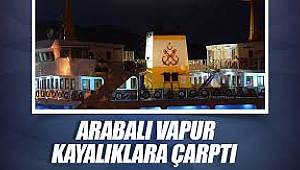 Son dakika: Arabalı vapur kayalıklara çarptı!