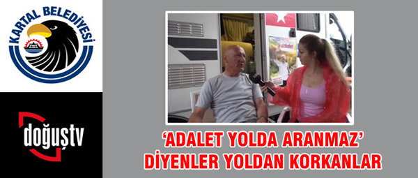 'ADALET YOLDA ARANMAZ' DİYENLER YOLDAN KORKANLAR