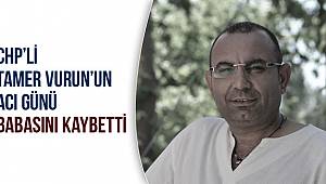 CHP'li Tamer Vurun'un babası hayatını kaybetti