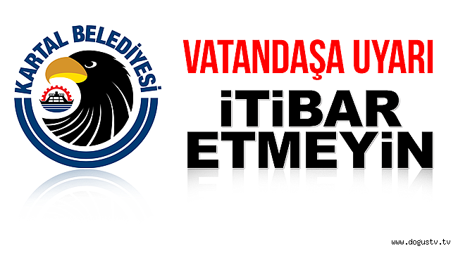 Kartal Belediyesi uyardı: İtibar etmeyin