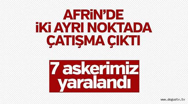 Afrin'de 7 askerimiz yaralandı
