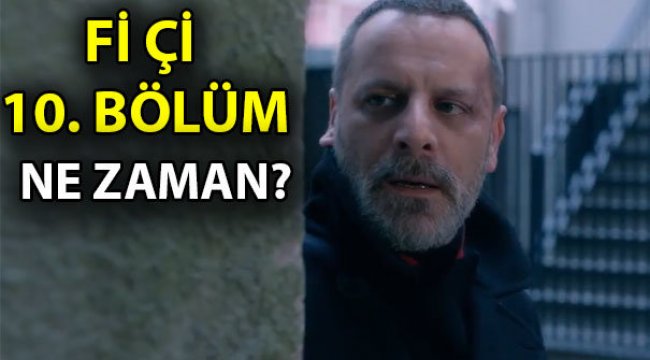 Fİ Çİ 10. bölüm ne zaman? Çİ 10. bölüm fragmanı yayınlandı mı?