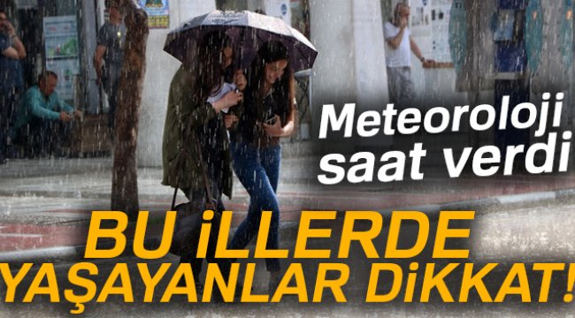 Meteoroloji saat verdi! Bu illerde yaşayanlar dikkat