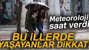 Meteoroloji saat verdi! Bu illerde yaşayanlar dikkat
