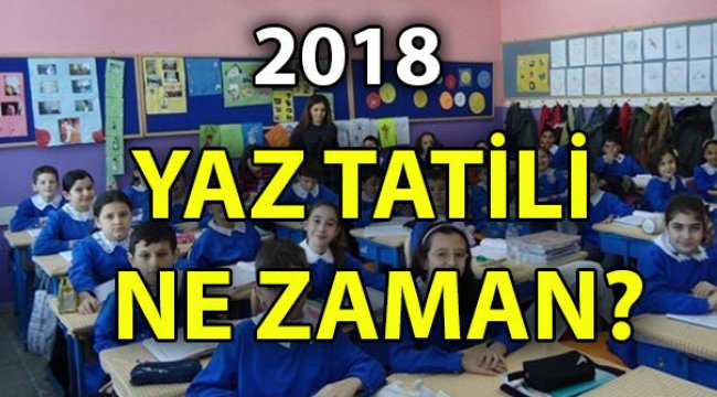 Okullar ne zaman kapanacak? 2018 Yaz tatili ne zaman?