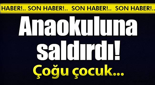 Anaokuluna saldırdı