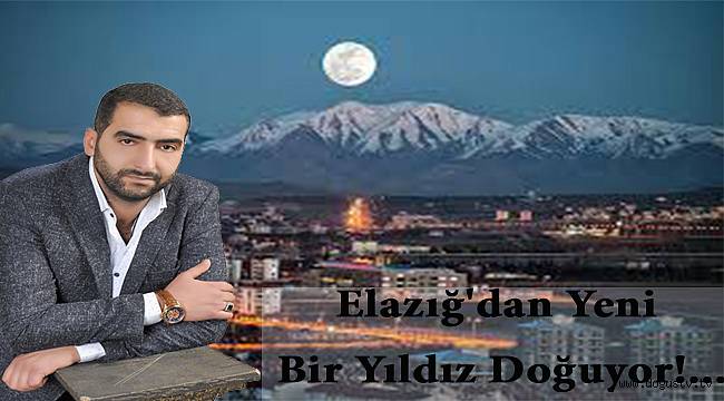 Elazığ'dan Yeni Bir Yıldız Doğuyor!...