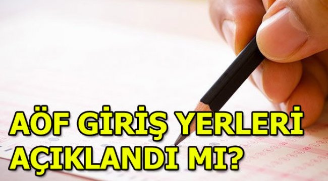 AÖF sınav giriş yerleri açıklandı mı? AÖF giriş belgesi sorgulama