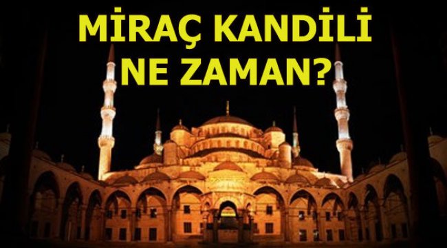 Miraç Kandili ne zaman idrak edilecek? Miraç Kandili'nde yapılacak ibadetler