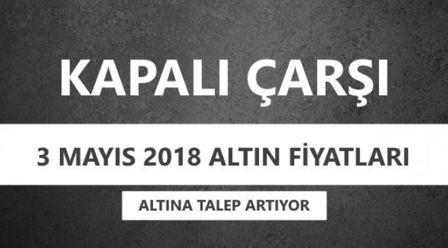 Güncel altın fiyatları: 3 Mayıs 2018 Çeyrek altın, gram altın bugün ne kadar?