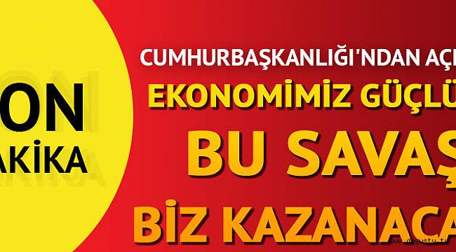 Cumhurbaşkanlığı'ndan açıklama: Ekonomimiz güçlüdür, bu savaşı biz kazanacağız