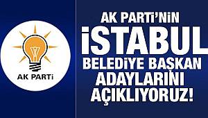 İşte AK Parti'nin İstanbul Belediye Başkan Adayları!
