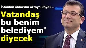 Ekrem İmamoğlu: Vatandaş 'bu benim belediyem' diyecek!