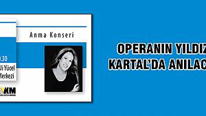 OPERANIN YILDIZI KARTAL’DA ANILACAK!