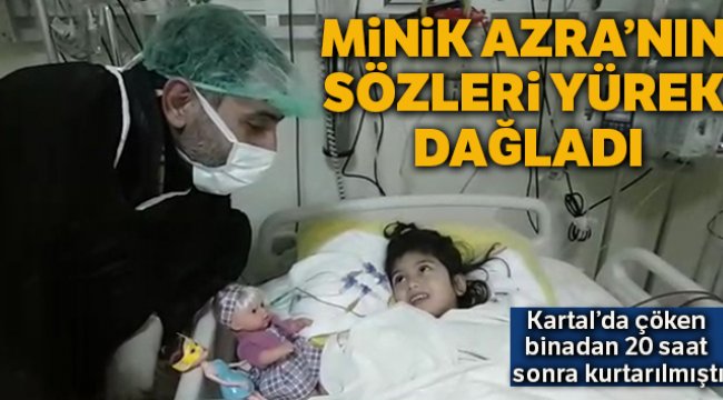 Çöken binadan kurtarılan Minik Azra’nın sözleri yürekleri dağladı