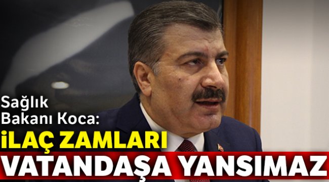 Sağlık Bakanı Koca: İlaç zamları vatandaşa yansımaz