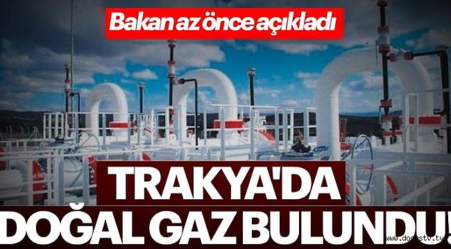 Son dakika: Trakya bölgesinde doğalgaz bulundu