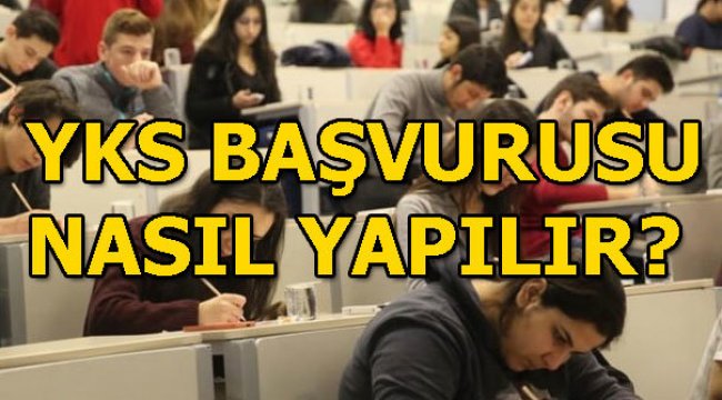 YKS başvurusu nasıl yapılır? YKS başvuruları ne zaman sona erecek?