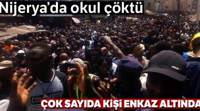 Nijerya’da yüzlerce kişi çöken binanın enkazı altında kaldı