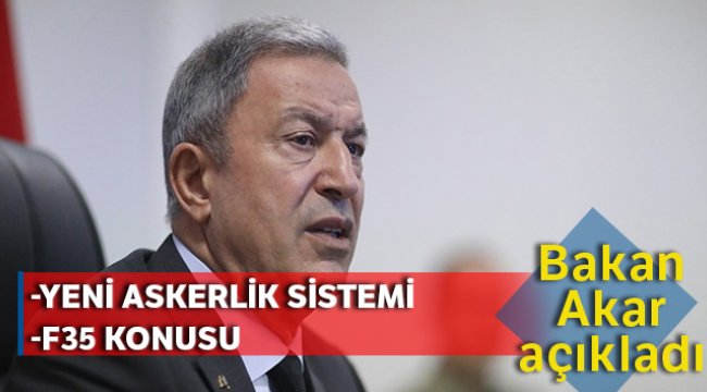 Bakan Akar: 'Yeni askerlik sistemiyle ilgili çalışmalar tamamlanmak üzere'