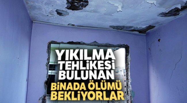 Yıkılma tehlikesi bulunan binada ölümü bekliyorlar