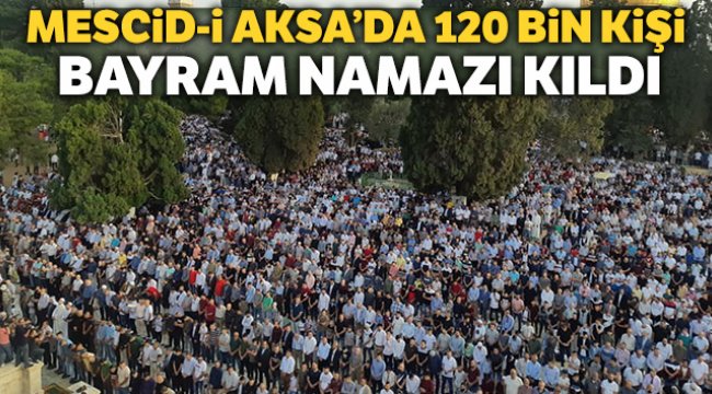 Mescid-i Aksa’da 120 bin kişilik bayram namazı
