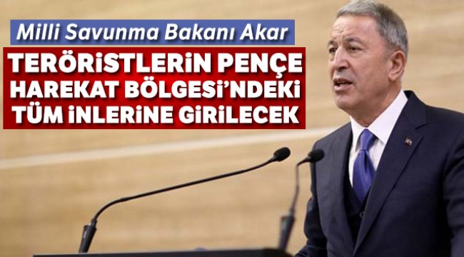 Milli Savunma Bakanı Hulusi Akar: 'Teröristlerin tüm inlerine girilecek'