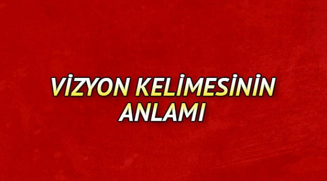 Vizyon ne demek? Vizyon nedir? Vizyon TDK Kelime Anlamı