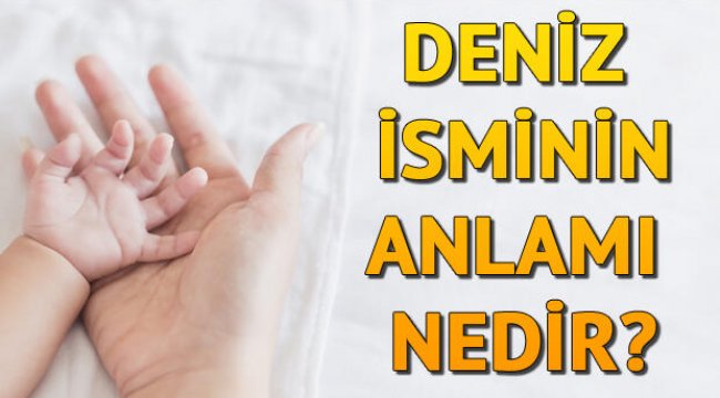 Deniz İsminin Anlamı Nedir? Deniz Ne Demek