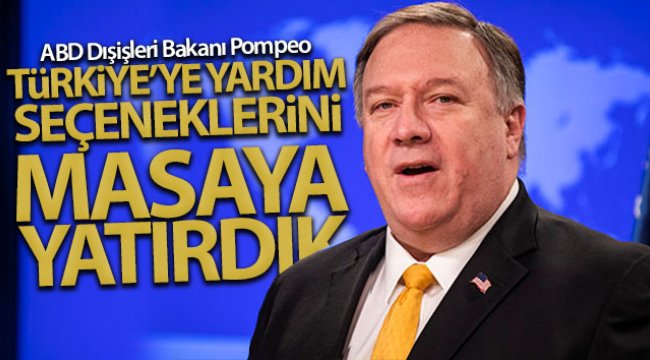 ABD Dışişleri Bakan Pompeo: 'Türkiye’ye yardım seçeneklerini masaya yatırdık'