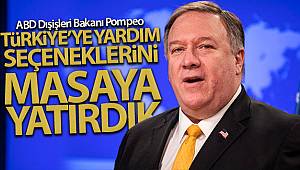 ABD Dışişleri Bakan Pompeo: 'Türkiye’ye yardım seçeneklerini masaya yatırdık'