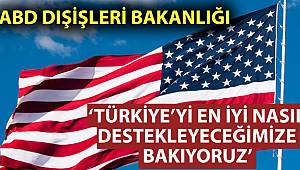 ABD Dışişleri Bakanlığı: “Türkiye'yi en iyi nasıl destekleyebileceğimize bakıyoruz”