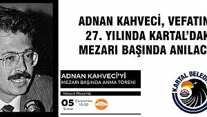  ADNAN KAHVECİ, VEFATININ 27. YILINDA KARTAL'DAKİ MEZARI BAŞINDA ANILACAK