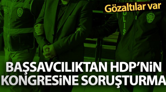 Başsavcılıktan HDP’nin kongresine soruşturma: 15 gözaltı kararı