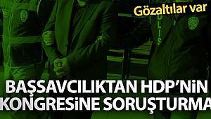 Başsavcılıktan HDP’nin kongresine soruşturma: 15 gözaltı kararı