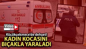 Kadın kocasını bıçakla yaraladı