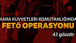 Kara Kuvvetleri Komutanlığında FETÖ operasyonu: 43 gözaltı kararı