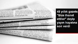 48 Yıllık Gazete' Bize ihanet ettiler' deyip yayın hayatına son verdi