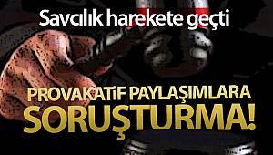 Provokatif sosyal medya paylaşımlarına soruşturma