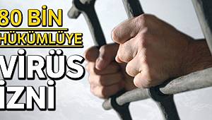 80 bin hükümlüye ‘virüs izni’ geliyor