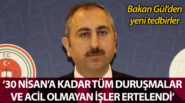 Adalet Bakanı Gül: '30 Nisan'a kadar tüm duruşmalar ve acil olmayan tüm işler ertelenmiştir'