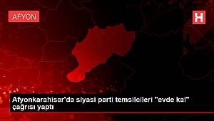 Afyonkarahisar'da siyasi parti temsilcileri 'evde kal' çağrısı yaptı
