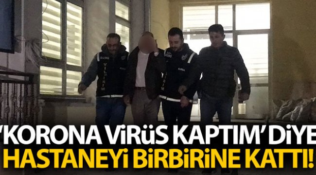 Akli dengesi yerinde olmayan şahsın korona virüsü iddiası hastanede paniğe neden oldu