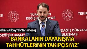 Bakan Albayrak: 'Bankaların, iş dünyamıza ve vatandaşlarımıza verdikleri dayanışma taahhütlerinin takipçisiyiz'