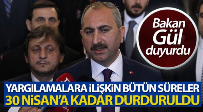 Bakan Gül: 'Yargılamalara ilişkin bütün süreler 30 Nisan’a kadar durduruldu'