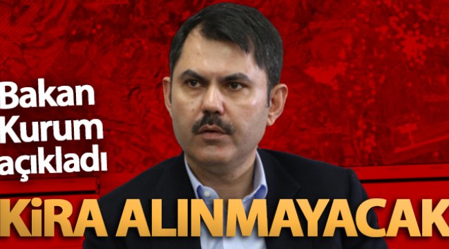 Bakan Kurum açıkladı: Kira alınmayacak